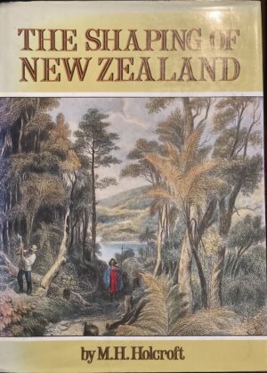 The Shaping of New Zealand Montague Harry Holcroft