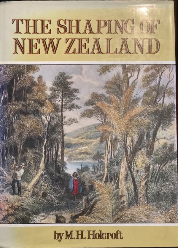 The Shaping of New Zealand Montague Harry Holcroft