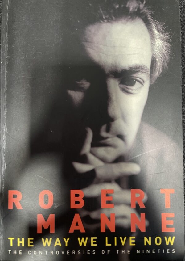 The Way We Live Now The Controversies of the Nineties Robert Manne