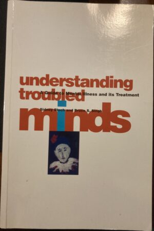 Understanding Troubled Minds A Guide to Mental Illness and its Treatment Sidney Bloch Bruce S Singh