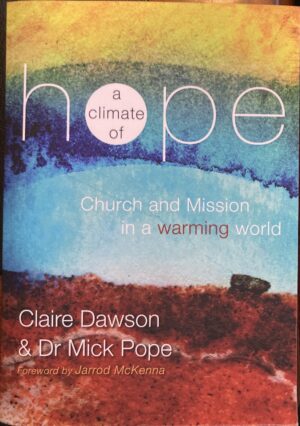 A Climate of Hope Church and Mission in a Warming World Claire Dawson Mick Pope