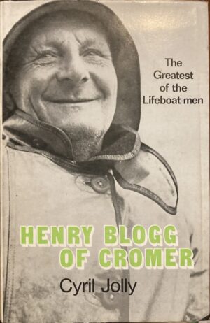 Henry Blogg of Cromer the Greatest of the Lifeboat men Cyril Jolly