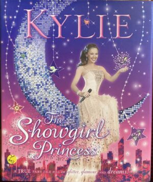 Kylie, The Showgirl Princess A True Fairy Tale Full of Glitter, Glamour and Dreams! Kylie Minogue