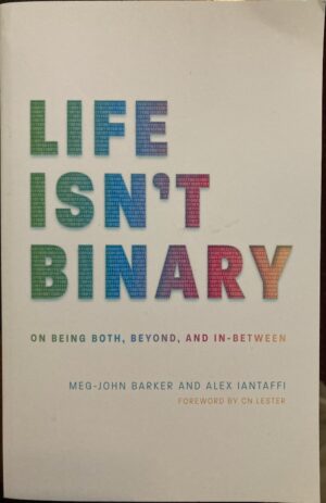 Life Isn't Binary On Being Both, Beyond, and In Between Meg John Barker Alex Iantaffi