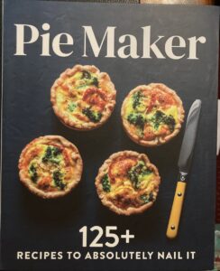 Pie Maker: 125+ Recipes to Absolutely Nail It