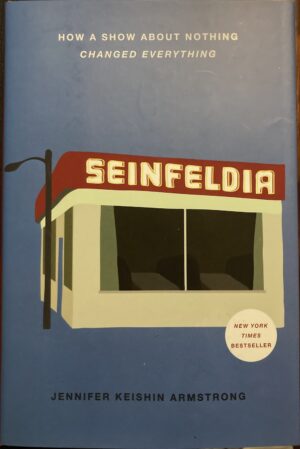 Seinfeldia How a Show About Nothing Changed Everything Jennifer Keishin Armstrong