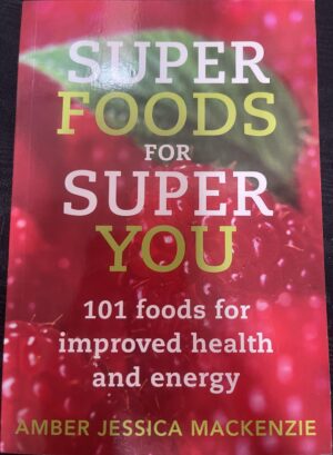 Super Foods for Super You 101 Foods for Improved Health and Energy Amber Jessica Mackenzie