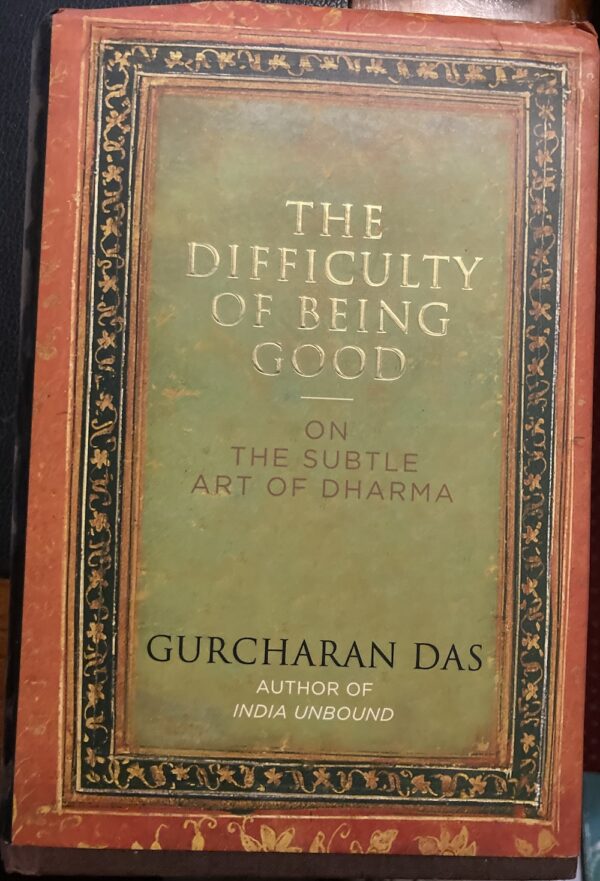 The Difficulty of Being Good On the Subtle Art of Dharma Gurcharan Das