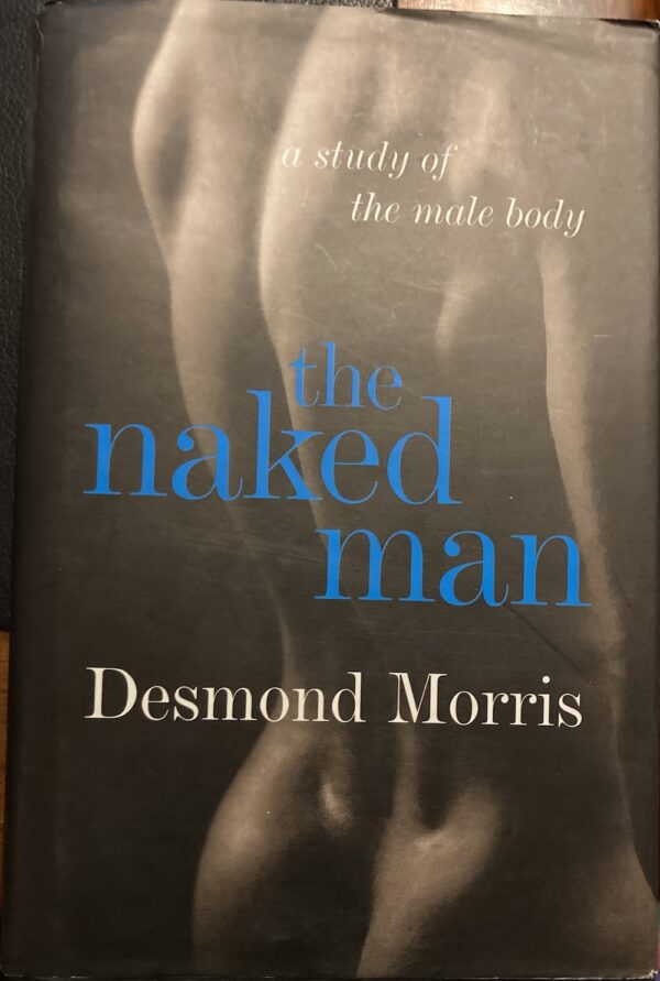 The Naked Man A Study of the Male Body Desmond Morris Studies of the Human Body