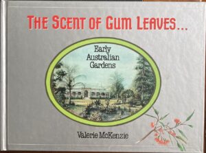 The Scent of Gum Leaves Early Australian Gardens Valerie McKenzie