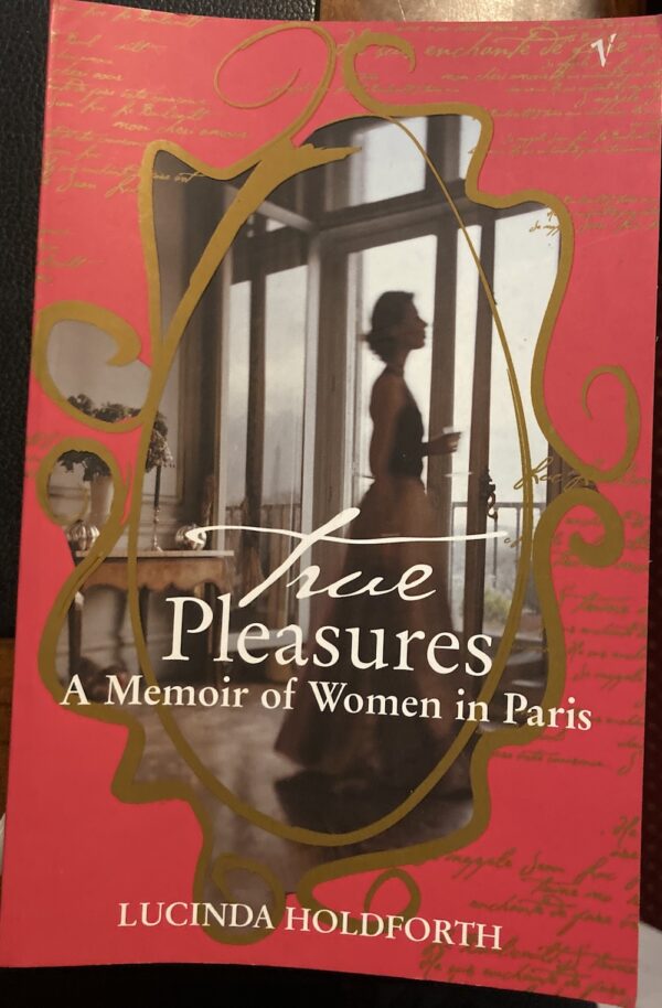 True Pleasures A Memoir Of Women In Paris Lucinda Holdforth