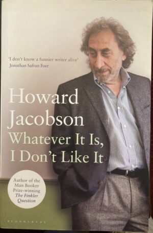 Whatever It Is, I Don’t Like It Howard Jacobson