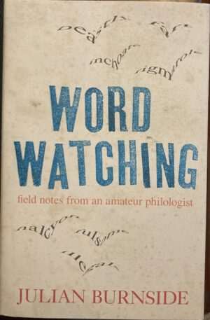 Word Watching Field Notes from an Amateur Philologist Julian Burnside