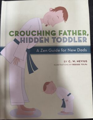 Crouching Father, Hidden Toddler A Zen Guide for New Dads CW Nevius Beegee Tolpa (Illustrator)