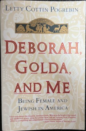 Deborah, Golda, and Me Being Female and Jewish in America Letty Cottin Pogrebin