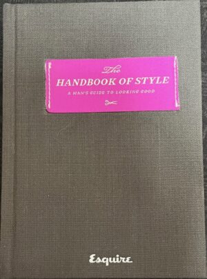 Esquire The Handbook of Style A Man's Guide to Looking Good Esquire Magazine (Editor)