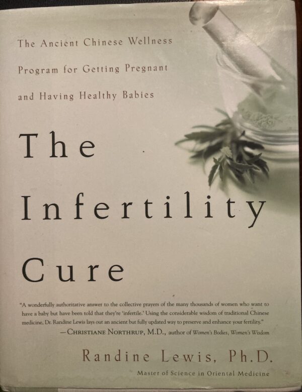 The Infertility Cure The Ancient Chinese Wellness Program for Getting Pregnant and Having Healthy Babies Randine Lewis