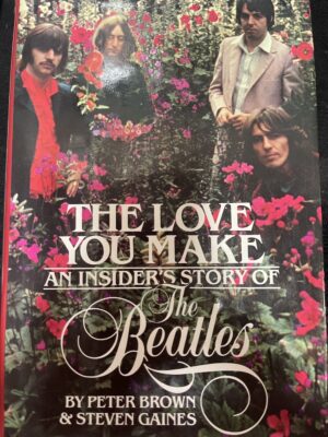 The Love You Make An Insider's Story of the Beatles Peter Brown Stephen Gaines