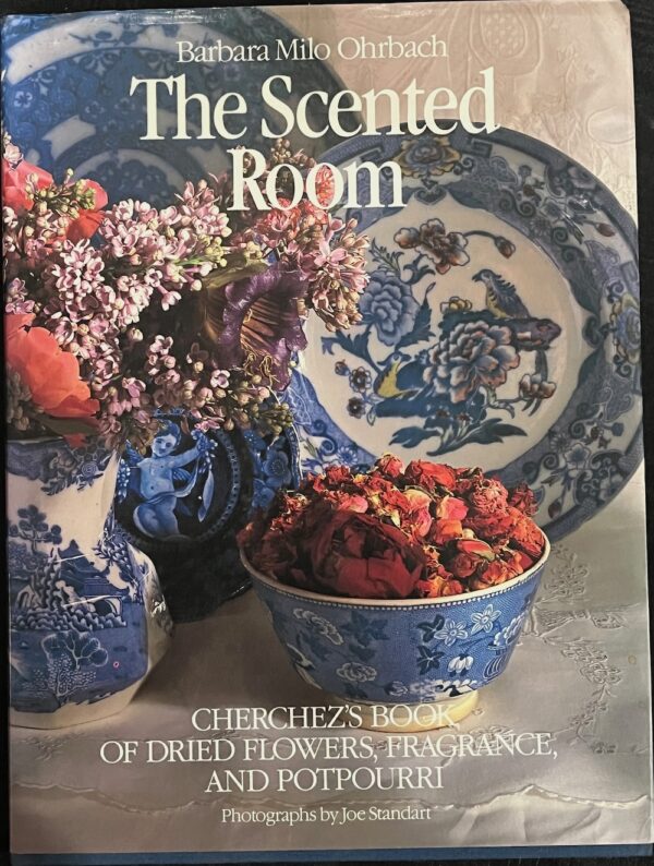 The Scented Room Cherchez's Book of Dried flowers, Fragrance, and Potpourri Barbara Milo Ohrbach