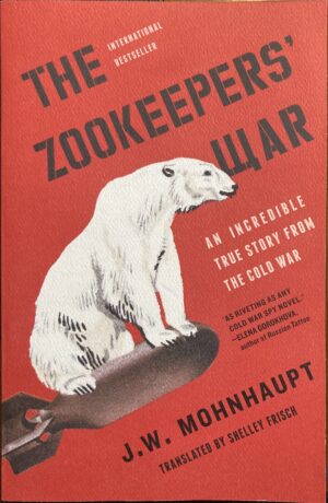 The Zookeepers' War An Incredible True Story from the Cold War JW Mohnhaupt