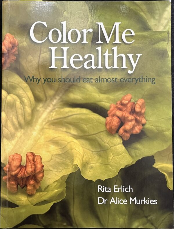 Colour Me Healthy Why You Should Eat Almost Everything Rita Erlich Alice Murkies