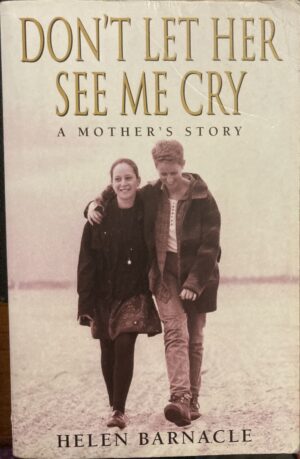 Don't Let Her See Me Cry A Mother's Story Helen Barnacle