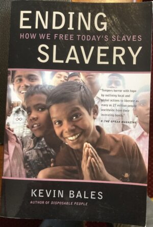 Ending Slavery How We Free Today's Slaves Kevin Bales