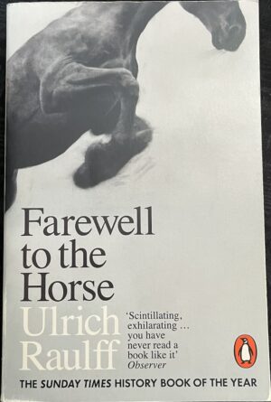 Farewell to the Horse The Final Century of Our Relationship Ulrich Raulff