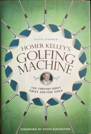 Homer Kelley's Golfing Machine The Curious Quest That Solved Golf Scott Gummer