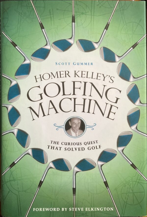 Homer Kelley's Golfing Machine The Curious Quest That Solved Golf Scott Gummer