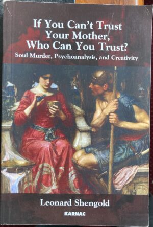 If You Can't Trust Your Mother, Whom Can You Trust? Soul Murder, Psychoanalysis and Creativity Leonard Shengold