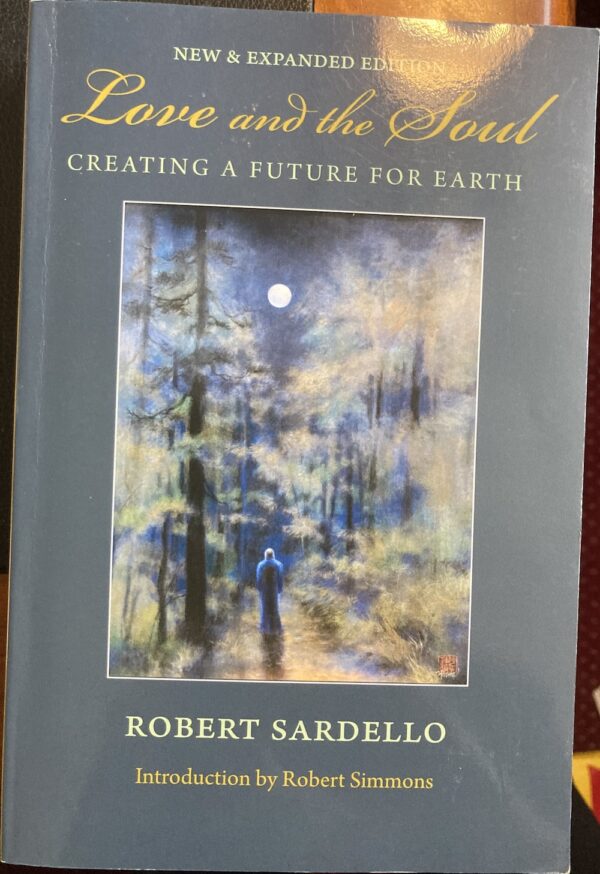 Love and the Soul Creating a Future for Earth Robert Sardello