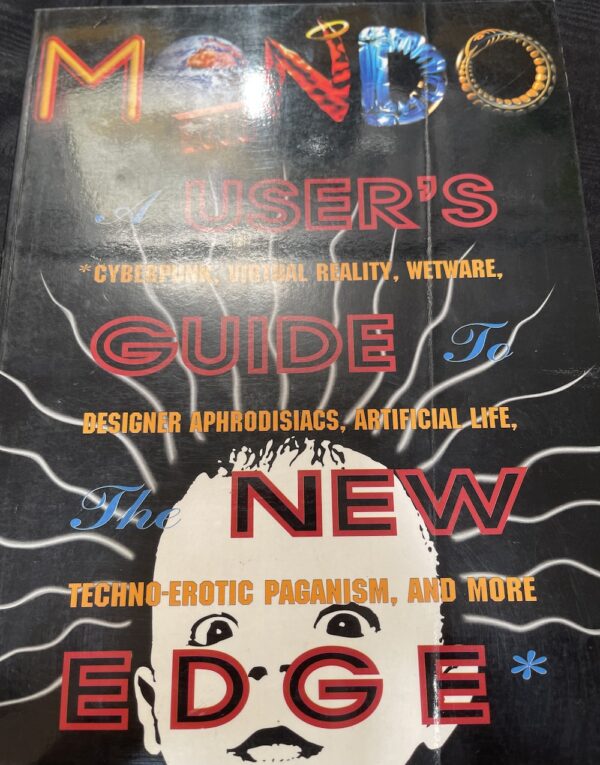 Mondo 2000 A User's Guide to the New Edge Cyberpunk, Virtual Reality, Wetware, Designer Aphrodisiacs, Artificial Life, Techno Erotic Paganism, and More. Rudy Rucker