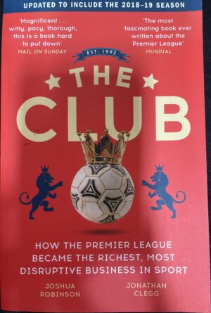 The Club How the Premier League Became the Richest, Most Disruptive Business in Sport Joshua Robinson Jonathan Clegg