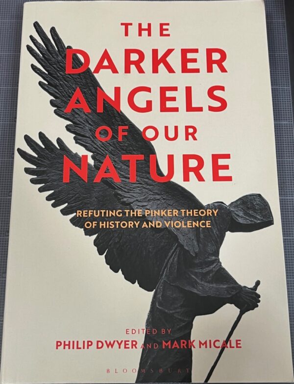 The Darker Angels of Our Nature Refuting the Pinker Theory of History & Violence Philip Dwyer (Editor) Mark Micale (Editor)