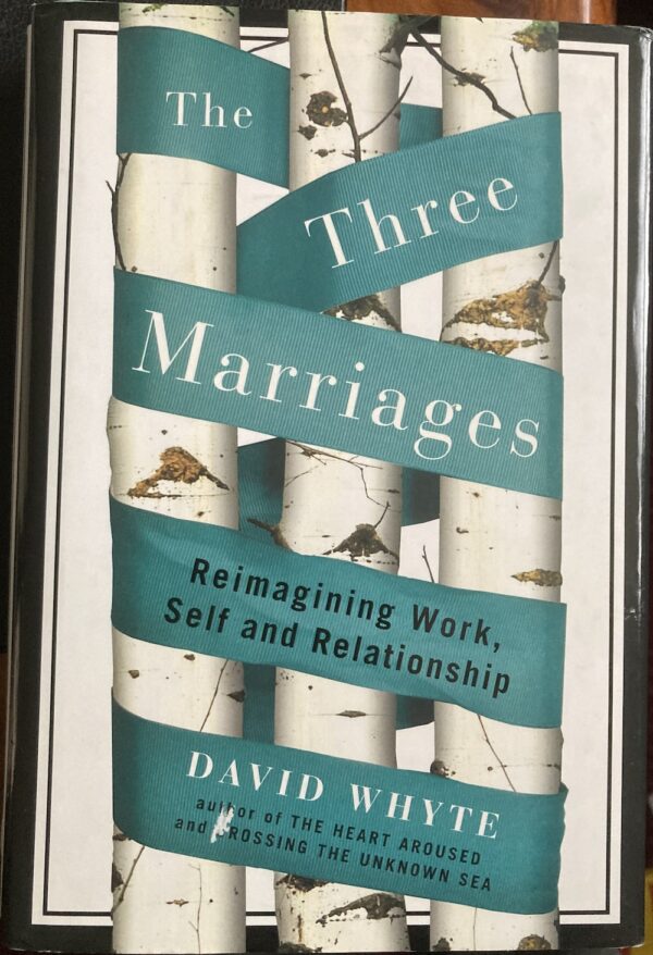 The Three Marriages Reimagining Work, Self and Relationship David Whyte