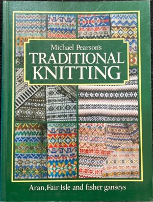 Traditional Knitting Aran, Fair Isle and Fisher Ganseys Michael Pearson