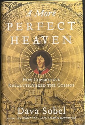 A More Perfect Heaven How Copernicus Revolutionised the Cosmos Dava Sobel