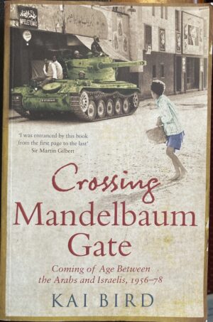 Crossing Mandelbaum Gate Coming of Age Between the Arabs and Israelis, 1956 1978 Kai Bird