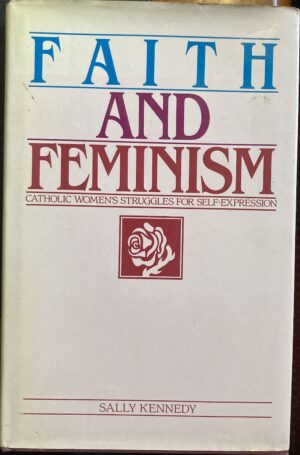 Faith and Feminism Catholic Women's Struggles for Self Expression Sally Kennedy