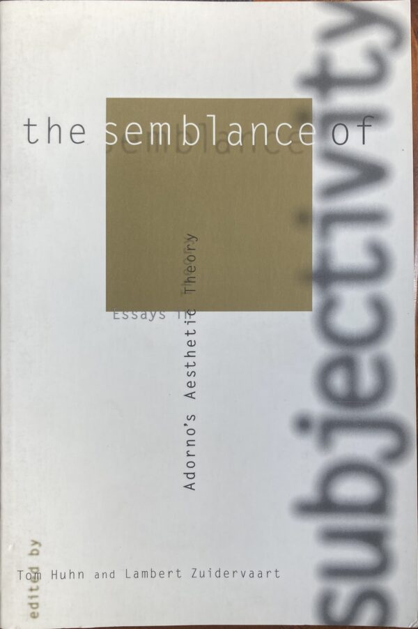 The Semblance of Subjectivity Essays in Adorno's Aesthetic Theory Tom Huhn (Editor) Lambert Zuidervaart (Editor)