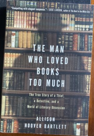 The Man Who Loved Books Too Much Allison Hoover Bartlett